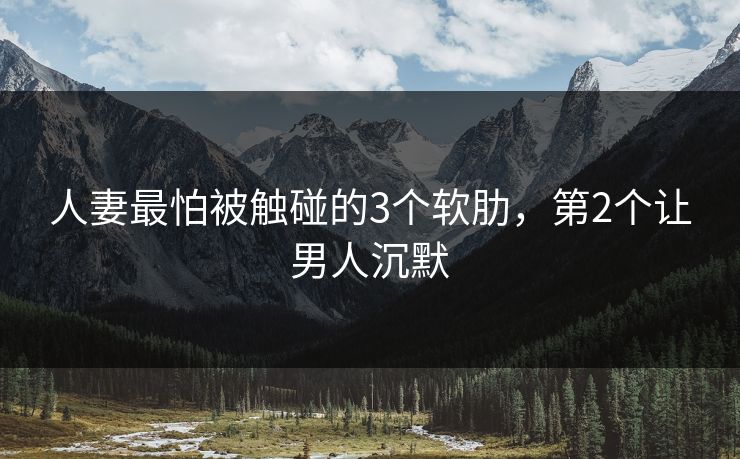 人妻最怕被触碰的3个软肋，第2个让男人沉默